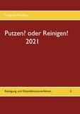 Friedrich Neufuss - Putzen? oder Reinigen! 2021 - Reinigung und Desinfektionsverfahren.