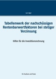 Lars Jäger - Tabellenwerk der nachschüssigen Rentenbarwertfaktoren bei stetiger Verzinsung - Hilfen für die Investitionsrechnung.