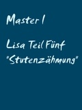 Master I - Lisa Teil Fünf "Stutenzähmung".