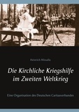 Heinrich Missalla - Die Kirchliche Kriegshilfe im Zweiten Weltkrieg - Eine Organisation des Deutschen Caritasverbandes.