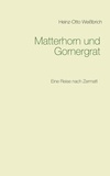 Heinz-Otto Weißbrich - Matterhorn und Gornergrat - Eine Reise nach Zermatt.