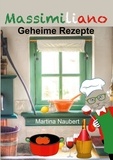 Martina Naubert - Massimiliano - Geheime Rezepte - Alltagstaugliche Kochanleitungen aus der Feder eines über 2000 Jahre alten Chefkochs aus Italien.