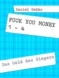 Daniel Gekko - Fuck You Money 1 bis 4 - Das Geld des Siegers.