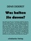 Denis Diderot - Was halten Sie davon?.