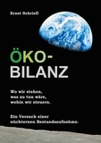 Ernst Schriefl - Öko-Bilanz - Wo wir stehen, was zu tun wäre, wohin wir steuern. Ein Versuch einer nüchternen Bestandsaufnahme..