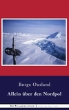 Børge Ousland - Allein über den Nordpol - Bericht einer Trans-Arktis-Soloexpedition.