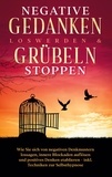 Mareike Grenz - Negative Gedanken loswerden &amp; Grübeln stoppen: Wie Sie sich von negativen Denkmustern lossagen, innere Blockaden auflösen und positives Denken etablieren - inkl. Techniken zur Selbsthypnose.