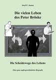 Josef F. Justen - Die vielen Leben des Peter Bröske - Die Scheidewege des Lebens - Eine ganz außergewöhnliche Biografie.