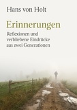 Hans von Holt - Erinnerungen - Reflexionen und verbliebene Eindrücke aus zwei Generationen.
