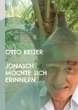 Otto Keiser - Jonasch möchte sich erinnern - Ein Schelmenroman.