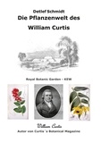 Detlef Schmidt - Die Pflanzenwelt des William Curtis - Autor von Curtis's Botanical Magazine.