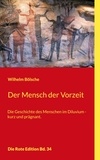 Wilhelm Bölsche - Der Mensch der Vorzeit - Die Geschichte des Menschen im Diluvium - kurz und prägnant..