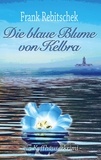 Frank Rebitschek - Die Blaue Blume von Kelbra - Ein Kyffhäuserkrimi.