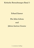 Erhard Zauner - Die Zehn Gebote und Jahwes kuriose Gesetze - 2. erweiterte Auflage.
