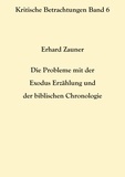 Erhard Zauner - Die Probleme mit der Exodus Erzählung und der biblischen Chronologie.