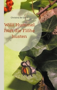 Christina de Groot - Willi Hummel hört die Flöhe husten.