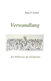 Klaus P. Fischer et Hans-Jürgen Sträter - Verwandlung - Zur Wirkweise der Eucharistie.