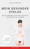 Anne Lippold - Mein gesunder Zyklus - Regelschmerzen und PMS natürlich und nachhaltig lindern.