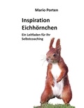 Mario Porten - Inspiration Eichhörnchen - Ein Leitfaden für Ihr Selbstcoaching.