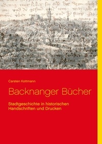 Carsten Kottmann - Backnanger Bücher - Stadtgeschichte in historischen Handschriften und Drucken.