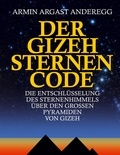 Armin Argast Anderegg - Der Gizeh Sternen Code - Die Entschlüsselung des Sternenhimmels über den grossen Pyramiden von Gizeh.