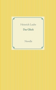 Heinrich Laube - Das Glück - Novelle.