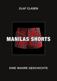 Olaf Clasen - MANILAS SHORTS - Eine wahre Geschichte.