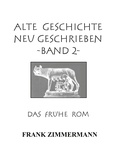 Frank Zimmermann - Alte Geschichte neu geschrieben Band 2 - Das frühe Rom.