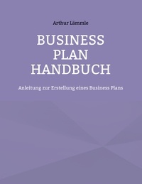 Arthur Lämmle - Business Plan Handbuch - Anleitung zur Erstellung eines Business Plans.