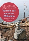 Jacqueline C. Lair et Walther H. Lechler - Von mir aus nennt es Wahnsinn - Protokoll einer Heilung.