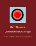 Harry Eilenstein - Unsterblichkeit für Anfänger - Mythen, Methoden, Motivationen und Probleme.