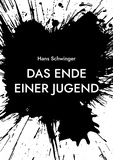 Hans Schwinger - Das Ende einer Jugend - Tagebuch eines Kriegsfreiwilligen von der Westfront 1914 bis 1918.