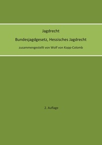 Wolf von Kopp-Colomb - Jagdrecht Bundesjagdgesetz, Hessisches Jagdrecht (2. Auflage).