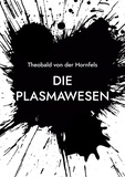 Theobald von der Hornfels et E. Plum - Die Plasmawesen.