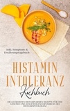 Felia Loesing - Histamin Intoleranz Kochbuch: Die leckersten histaminarmen Rezepte für eine gesunde und ausgewogene Ernährung bei Histaminintoleranz inkl. Symptom- &amp; Ernährungstagebuch.