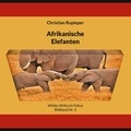 Christian Rupieper - Afrikanische Elefanten - Wildes Afrika im Fokus - Bildband Nr. 3.