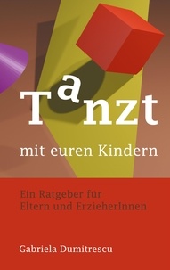 Gabriela Dumitrescu - Tanzt mit euren Kindern - Ratgeber für Eltern und ErzieherInnen.