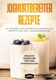 Simple Cookbooks - Joghurtbereiter Rezepte: 66 leckere und abwechslungsreiche Rezepte für den Joghurtbereiter - Inklusive hilfreicher Tipps und Nährwertangaben.