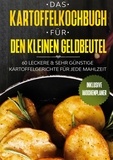 Günstig kochen - Das Kartoffelkochbuch für den kleinen Geldbeutel: 60 leckere &amp; sehr günstige Kartoffelgerichte für jede Mahlzeit - Inklusive Wochenplaner.