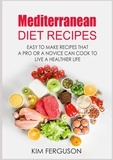 Kim Ferguson - Mediterranean Diet Recipes - Easy to Make Recipes That a Pro or a Novice Can Cook To Live a Healthier Life.