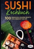 Simple Cookbooks - Sushi Kochbuch - 100 einfache &amp; leckere Rezepte von herzhaft bis süß - Inklusive Tipps sowie vegetarischen und veganen Rezepten.