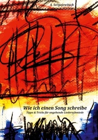 Alexander Sergejewitsch - Wie ich einen Song schreibe - Tipps &amp; Tricks für angehende Liederschmiede.