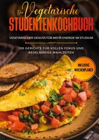 Jonas Timpe - Das vegetarische Studentenkochbuch - vegetarischer Genuss für mehr Energie im Studium: 100 Gerichte für vollen Fokus und regelmäßige Mahlzeiten | Inklusive Wochenplaner.