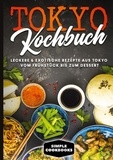 Simple Cookbooks - Tokyo Kochbuch - Leckere &amp; exotische Rezepte aus Tokyo vom Frühstück bis zum Dessert.