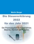 Martin Berger - Die Steuererklärung 2022 für das Jahr 2021 - Der Praxisratgeber für Arbeitnehmer, Beamte, Rentner und Familien.
