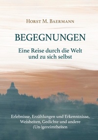 Horst M. Baermann - Begegnungen - Eine Reise durch die Welt und zu sich selbst.