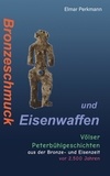 Elmar Perkmann - Bronzeschmuck und Eisenwaffen - Völser Peterbühl-Geschichten aus der Bronze- und Eisenzeit vor 2.500 Jahren.