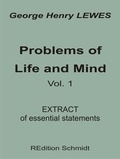 George Henry Lewes et Bernhard J. Schmidt - Problems of Life and Mind - Volume 1 - 1874 - Extract of essential statements.