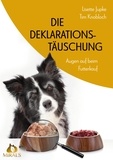 Lisette Jupke et Tim Knobloch - Die Deklarationstäuschung - Augen auf beim Futterkauf - Wahre Unwahrheiten über Hundefutter. Wer die Markenhersteller sind, welcher Produzent dahintersteckt und wie das Futter deklariert wird..