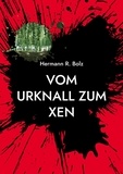 Hermann R. Bolz - Vom Urknall zum Xen - auf dem Pfad zum künstlichen Bewusstsein.